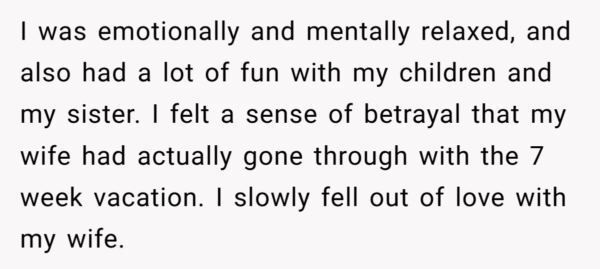 I was emotionally and mentally relaxed, and also had a lot of fun with my children and my sister. I felt a sense of betrayal that my wife had actually...