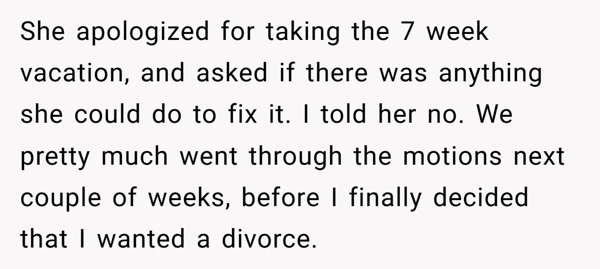 She apologized for taking the 7 week vacation, and asked if there was anything she could do to fix it. I told her no. We pretty much went through the...