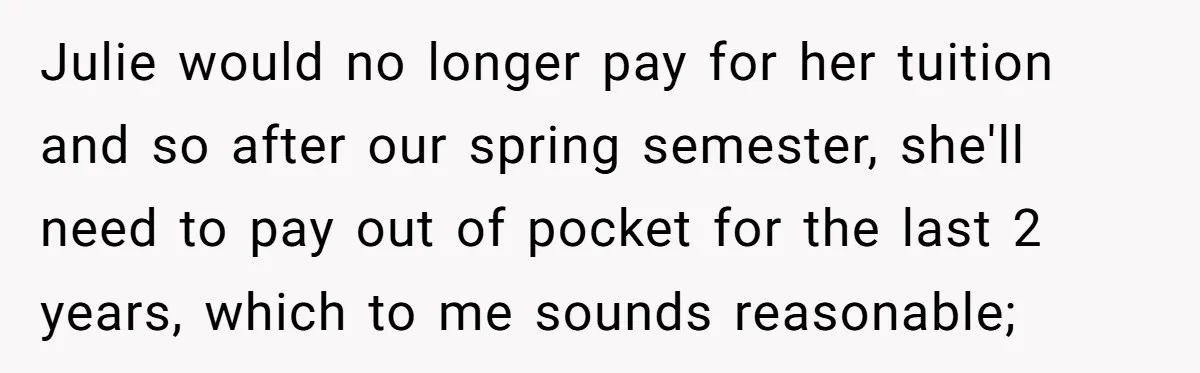 Julie would no longer pay for her tuition and so after our spring semester, she'll need to pay out of pocket for the last 2 years, which to me sounds...