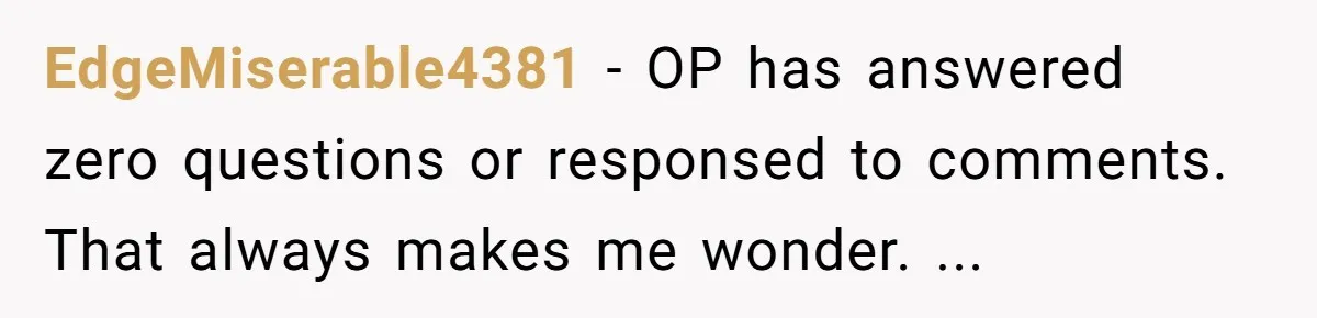 EdgeMiserable4381 − OP has answered zero questions or responsed to comments. That always makes me wonder. ...