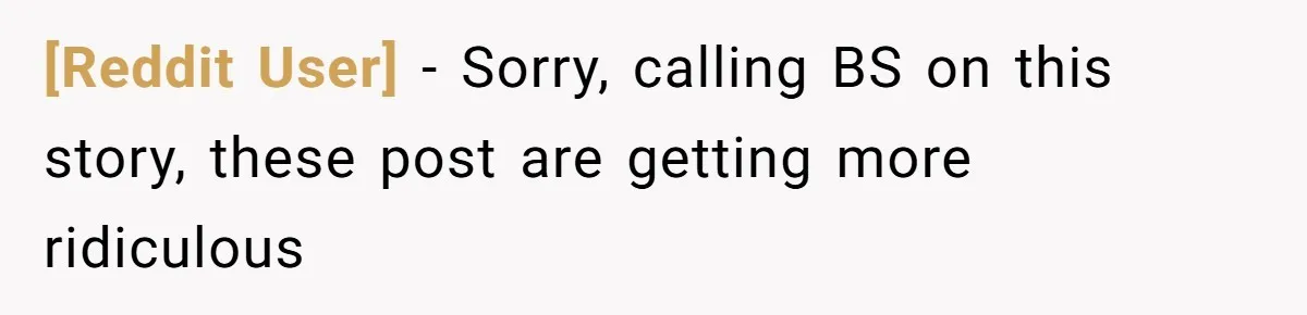 [Reddit User] − Sorry, calling BS on this story, these post are getting more ridiculous