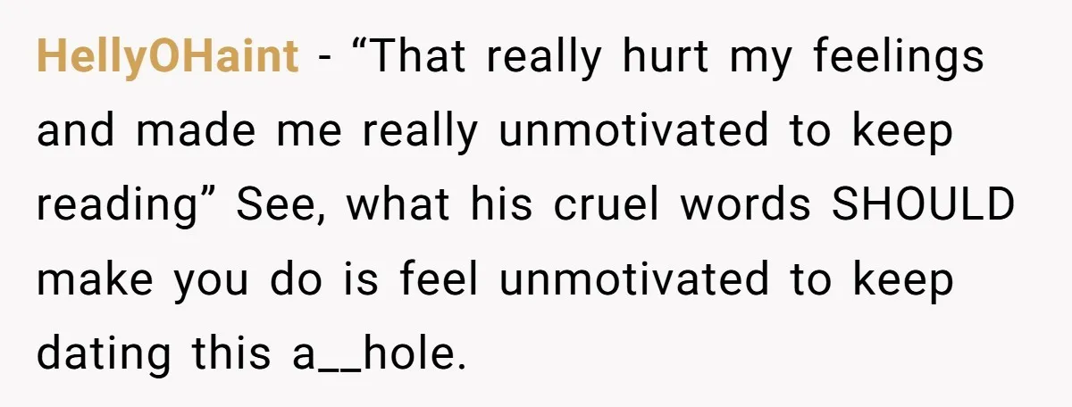 HellyOHaint − “That really hurt my feelings and made me really unmotivated to keep reading” See, what his cruel words SHOULD make you do is feel unmotivated to keep dating...