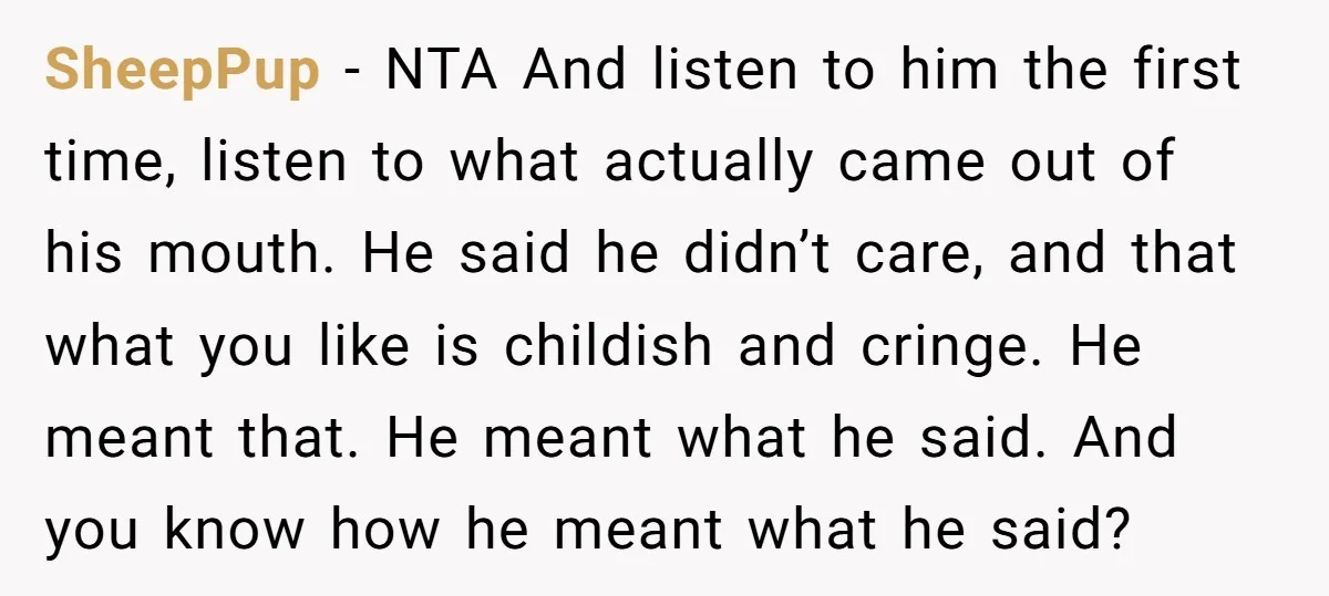 SheepPup − NTA And listen to him the first time, listen to what actually came out of his mouth. He said he didn’t care, and that what you like is...