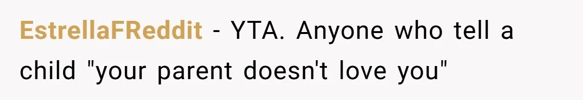 EstrellaFReddit − YTA. Anyone who tell a child "your parent doesn't love you"