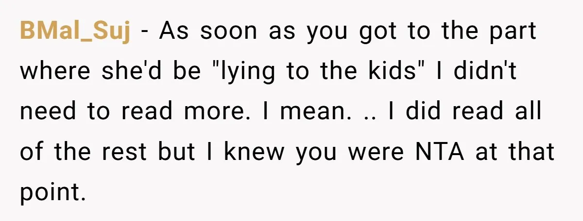 BMal_Suj − As soon as you got to the part where she'd be "lying to the kids" I didn't need to read more. I mean. .. I did read all...