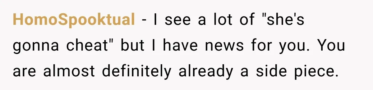HomoSpooktual − I see a lot of "she's gonna cheat" but I have news for you. You are almost definitely already a side piece.