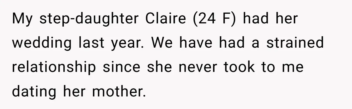 My step-daughter Claire (24 F) had her wedding last year. We have had a strained relationship since she never took to me dating her mother.