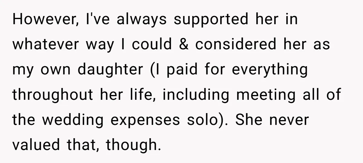 However, I've always supported her in whatever way I could & considered her as my own daughter (I paid for everything throughout her life, including meeting all of the wedding...