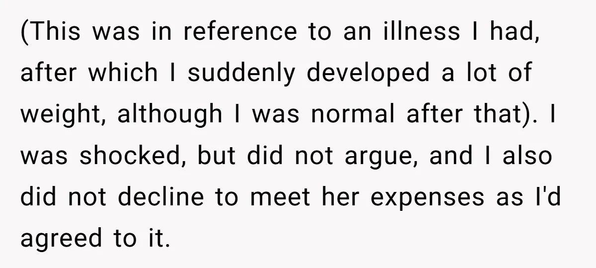 (This was in reference to an illness I had, after which I suddenly developed a lot of weight, although I was normal after that). I was shocked, but did not...