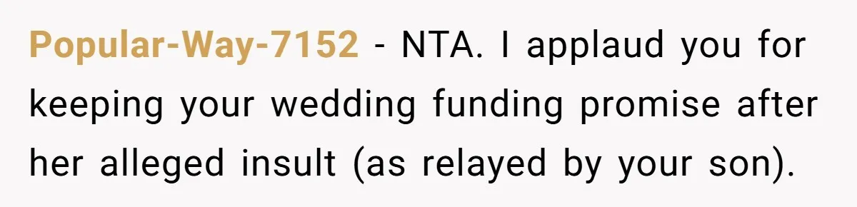 Popular-Way-7152 − NTA. I applaud you for keeping your wedding funding promise after her alleged insult (as relayed by your son).