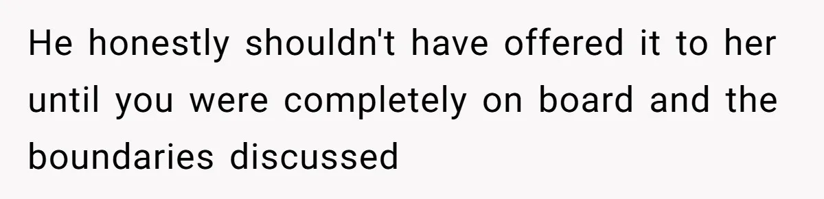 He honestly shouldn't have offered it to her until you were completely on board and the boundaries discussed