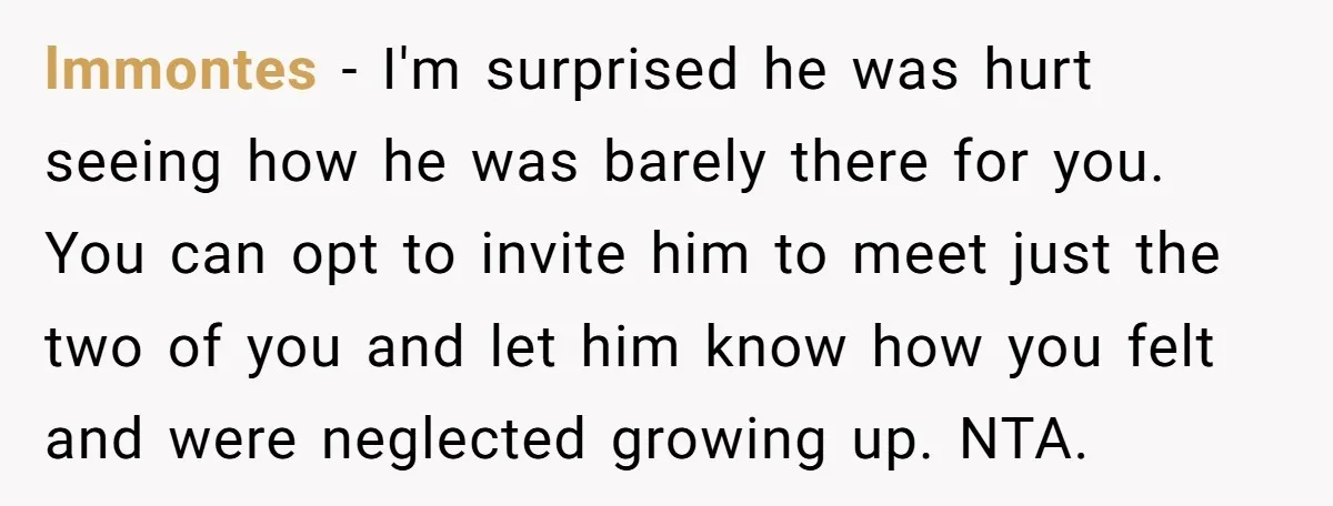lmmontes − I'm surprised he was hurt seeing how he was barely there for you. You can opt to invite him to meet just the two of you and let...