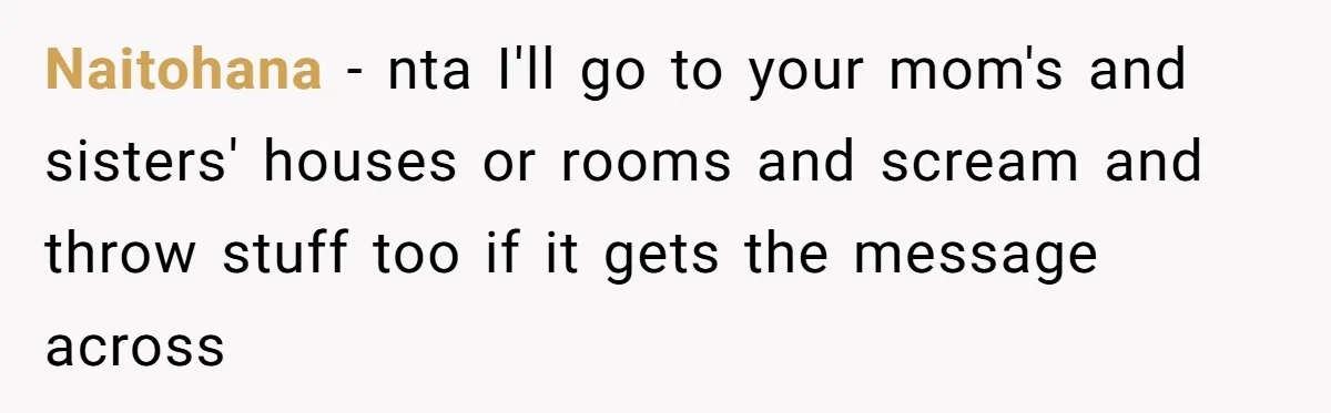 Naitohana − nta I'll go to your mom's and sisters' houses or rooms and scream and throw stuff too if it gets the message across
