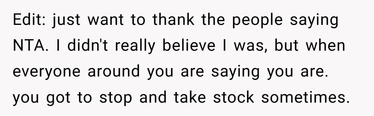Edit: just want to thank the people saying NTA. I didn't really believe I was, but when everyone around you are saying you are. you got to stop and take...