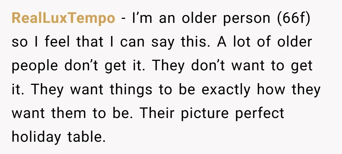 RealLuxTempo − I’m an older person (66f) so I feel that I can say this. A lot of older people don’t get it. They don’t want to get it. They...