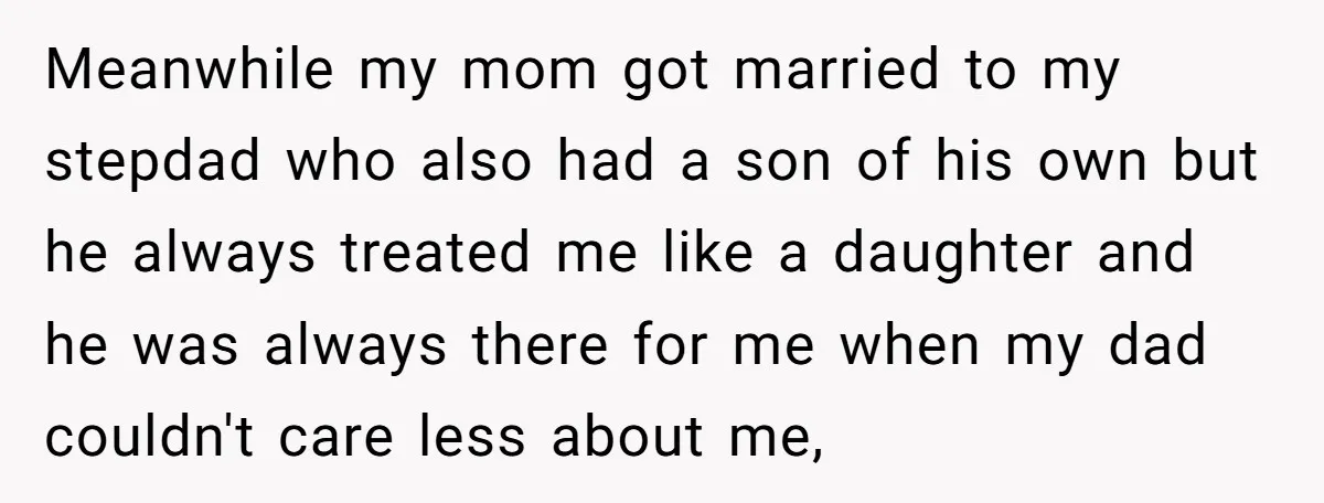 Meanwhile my mom got married to my stepdad who also had a son of his own but he always treated me like a daughter and he was always there for...