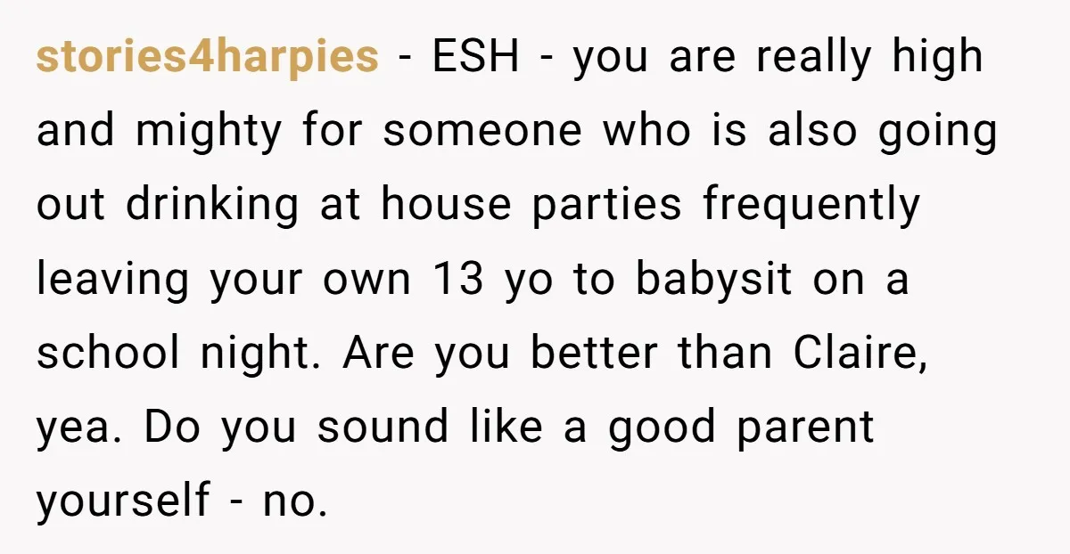 stories4harpies − ESH - you are really high and mighty for someone who is also going out drinking at house parties frequently leaving your own 13 yo to babysit on...
