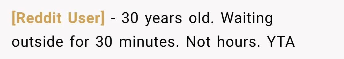 [Reddit User] − 30 years old. Waiting outside for 30 minutes. Not hours. YTA