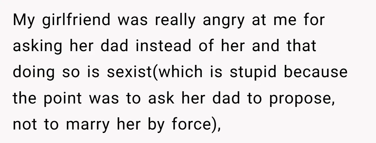 My girlfriend was really angry at me for asking her dad instead of her and that doing so is sexist(which is stupid because the point was to ask her dad...