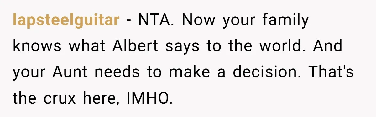 lapsteelguitar − NTA. Now your family knows what Albert says to the world. And your Aunt needs to make a decision. That's the crux here, IMHO.