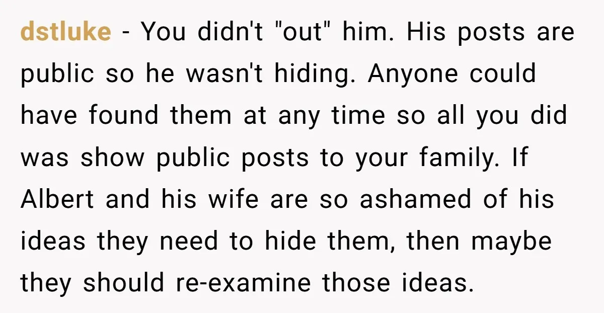 dstluke − You didn't "out" him. His posts are public so he wasn't hiding. Anyone could have found them at any time so all you did was show public posts...