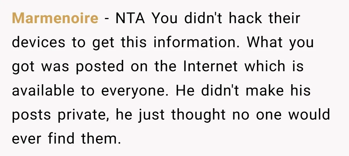 Marmenoire − NTA You didn't hack their devices to get this information. What you got was posted on the Internet which is available to everyone. He didn't make his posts...