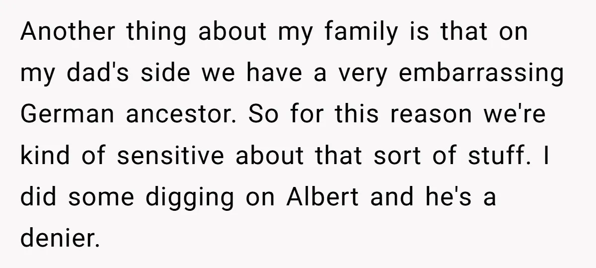 Another thing about my family is that on my dad's side we have a very embarrassing German ancestor. So for this reason we're kind of sensitive about that sort of...