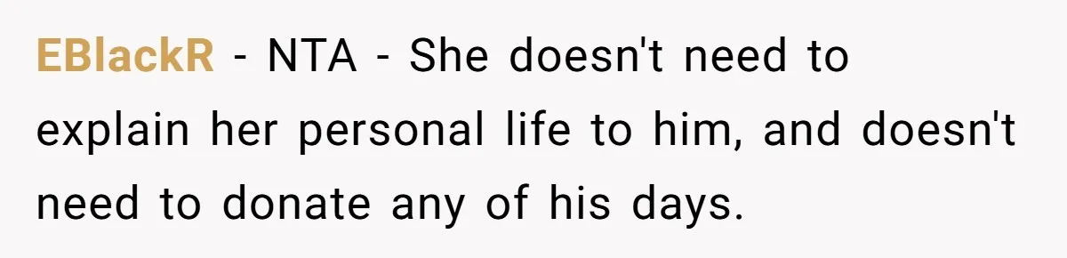 EBlackR − NTA - She doesn't need to explain her personal life to him, and doesn't need to donate any of his days.