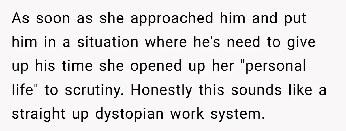 As soon as she approached him and put him in a situation where he's need to give up his time she opened up her "personal life" to scrutiny. Honestly this...