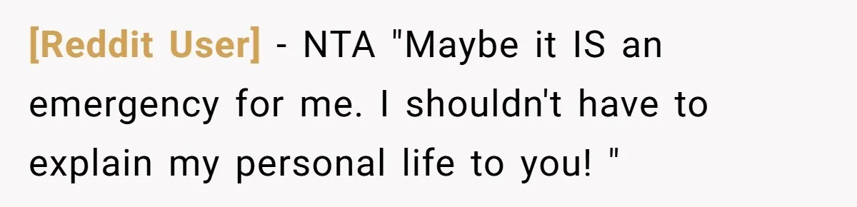 [Reddit User] − NTA "Maybe it IS an emergency for me. I shouldn't have to explain my personal life to you! "
