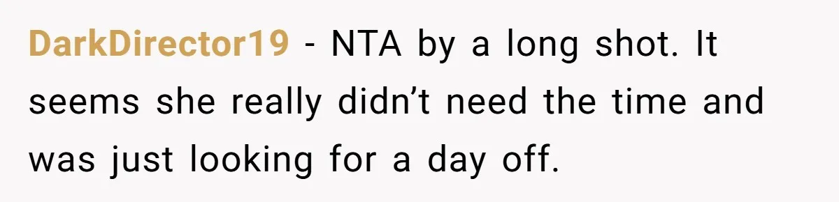 DarkDirector19 − NTA by a long shot. It seems she really didn’t need the time and was just looking for a day off.