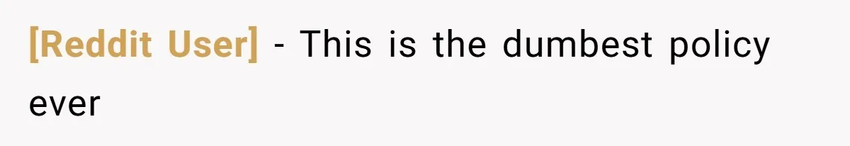 [Reddit User] − This is the dumbest policy ever