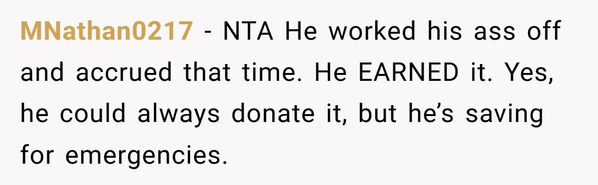 MNathan0217 − NTA He worked his ass off and accrued that time. He EARNED it. Yes, he could always donate it, but he’s saving for emergencies.