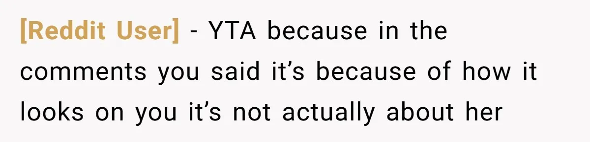 [Reddit User] − YTA because in the comments you said it’s because of how it looks on you it’s not actually about her