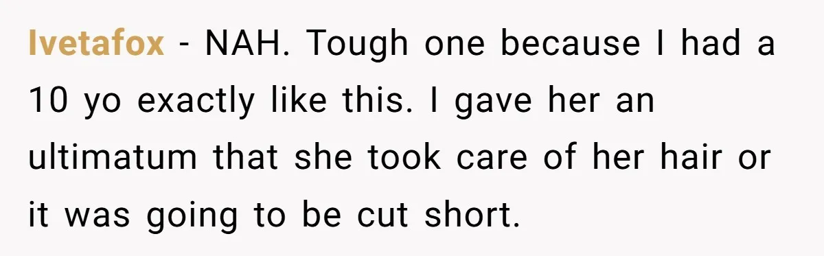 Ivetafox − NAH. Tough one because I had a 10 yo exactly like this. I gave her an ultimatum that she took care of her hair or it was going...