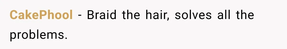 CakePhool − Braid the hair, solves all the problems.