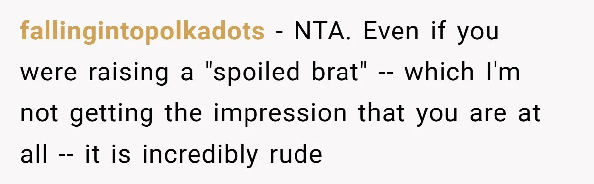 fallingintopolkadots − NTA. Even if you were raising a "spoiled brat" -- which I'm not getting the impression that you are at all -- it is incredibly rude
