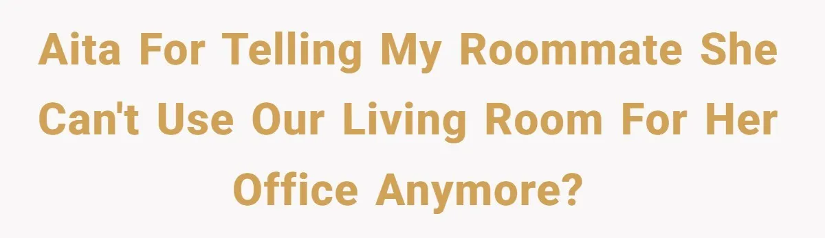 AITA for telling my roommate she can't use our living room for her office anymore?