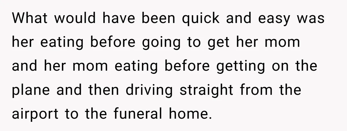 What would have been quick and easy was her eating before going to get her mom and her mom eating before getting on the plane and then driving straight from...