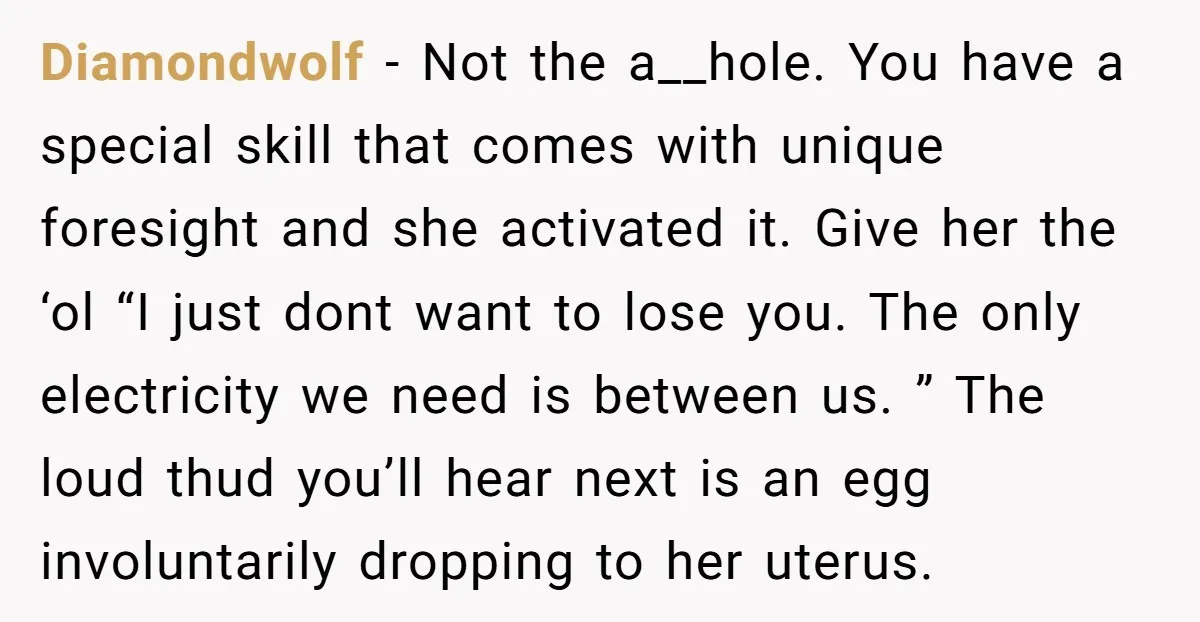 Diamondwolf − Not the a__hole. You have a special skill that comes with unique foresight and she activated it. Give her the ‘ol “I just dont want to lose you....