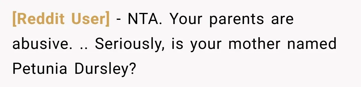 [Reddit User] − NTA. Your parents are abusive. .. Seriously, is your mother named Petunia Dursley?