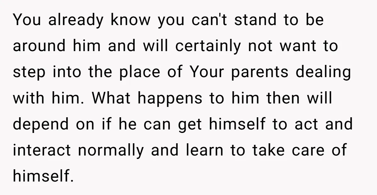 You already know you can't stand to be around him and will certainly not want to step into the place of Your parents dealing with him. What happens to him...