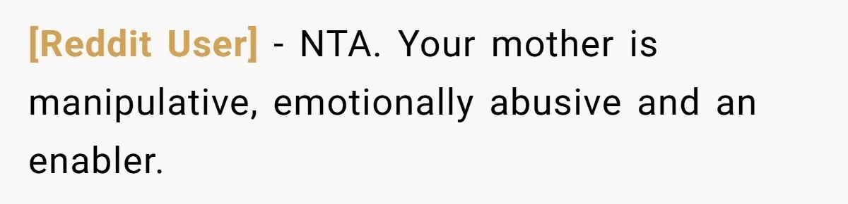 [Reddit User] − NTA. Your mother is manipulative, emotionally abusive and an enabler.