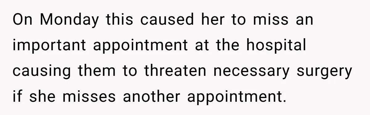 On Monday this caused her to miss an important appointment at the hospital causing them to threaten necessary surgery if she misses another appointment.
