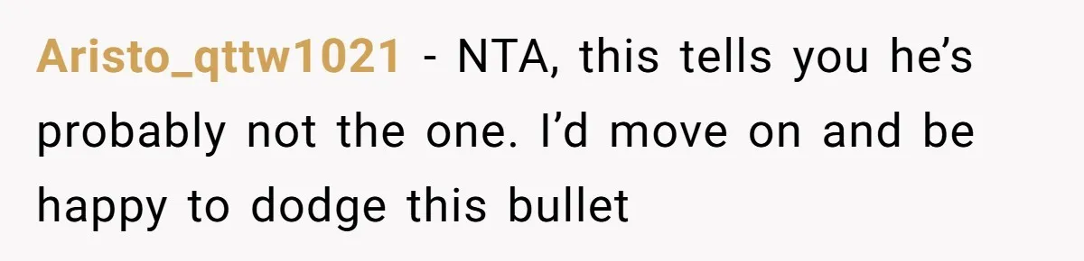 Aristo_qttw1021 − NTA, this tells you he’s probably not the one. I’d move on and be happy to dodge this bullet