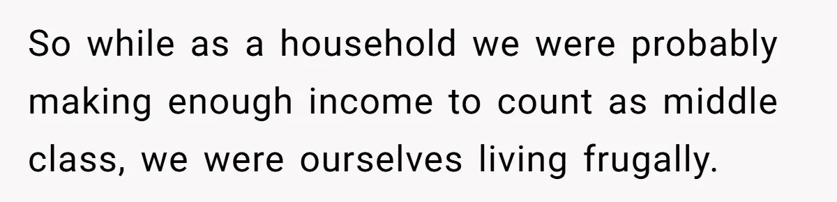 So while as a household we were probably making enough income to count as middle class, we were ourselves living frugally.
