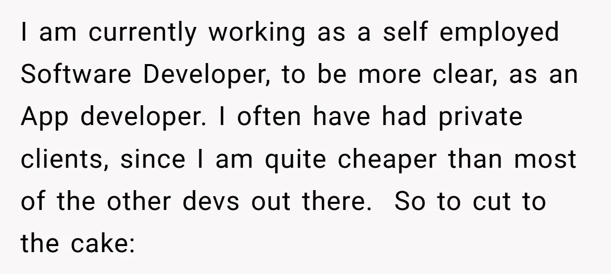 I am currently working as a self employed Software Developer, to be more clear, as an App developer. I often have had private clients, since I am quite cheaper than...