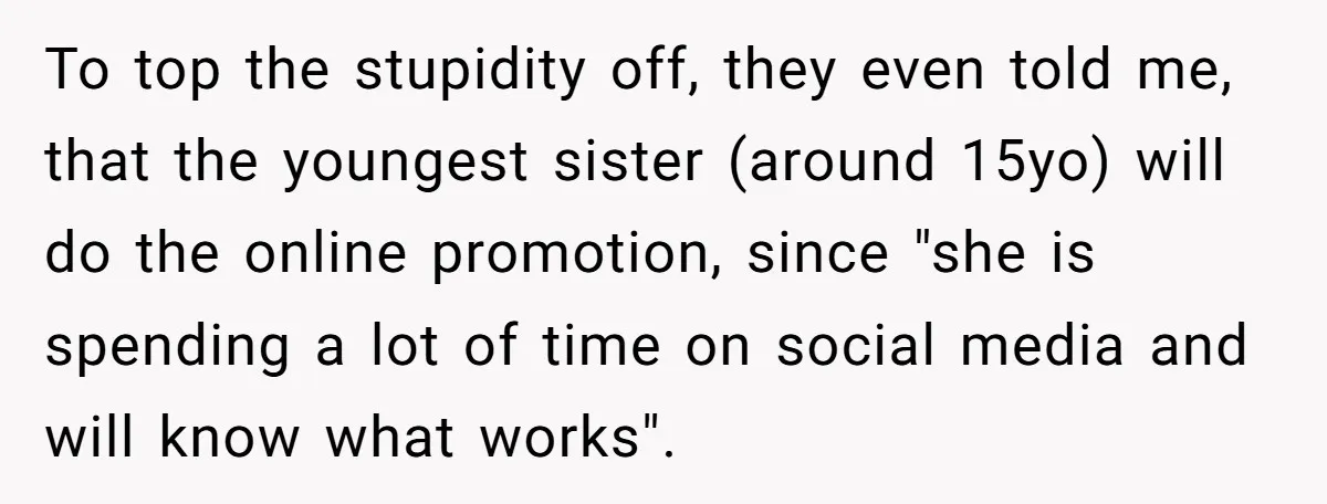 To top the stupidity off, they even told me, that the youngest sister (around 15yo) will do the online promotion, since "she is spending a lot of time on social...