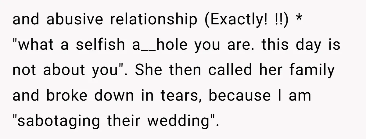 and abusive relationship (Exactly! !!) * "what a selfish a__hole you are. this day is not about you". She then called her family and broke down in tears, because I...
