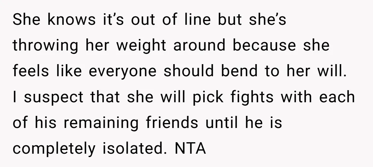 She knows it’s out of line but she’s throwing her weight around because she feels like everyone should bend to her will. I suspect that she will pick fights with...
